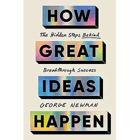 How Great Ideas Happen: The Hidden Steps Behind Breakthrough Success