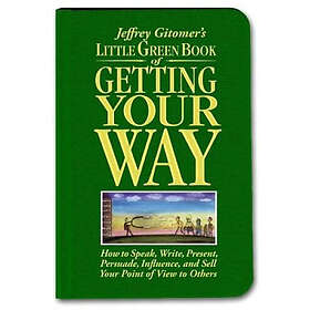 Little Green of Getting Your Way:How to Speak, Write, Present, Persuade, Influen