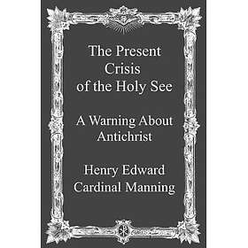 The Present Crisis of the Holy See: A Warning About Antichrist