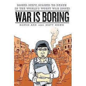 War Is Boring: Bored Stiff, Scared to Death in the World's Worst War Zones