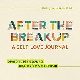 After the Breakup: A Self-Love Journal: Prompts and Practices to Help You Get Ov