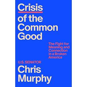 Crisis of the Common Good: The Fight for Meaning and Connection in a Broken Amer