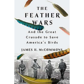 The Feather Wars: And the Great Crusade to Save America's Birds