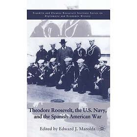Theodore Roosevelt, the U.S. Navy and the Spanish-American War Hardcover