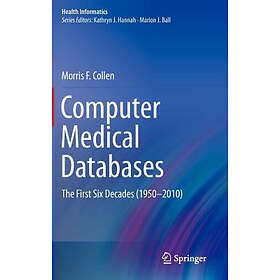 Computer Medical Databases: The First Six Decades (1950-2010) (Health Informatic