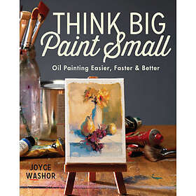 Unbranded Washor, Joyce Think Big Paint Small: Oil Painting Easier, Faster and B